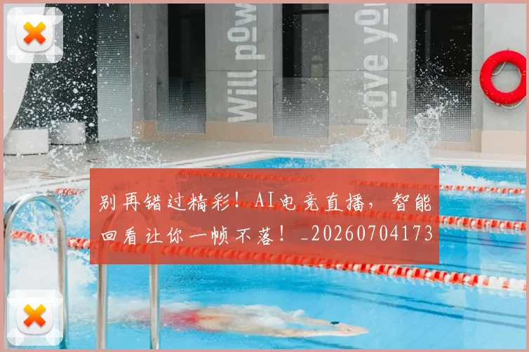 别再错过精彩！AI电竞直播，智能回看让你一帧不落！_20260704173800