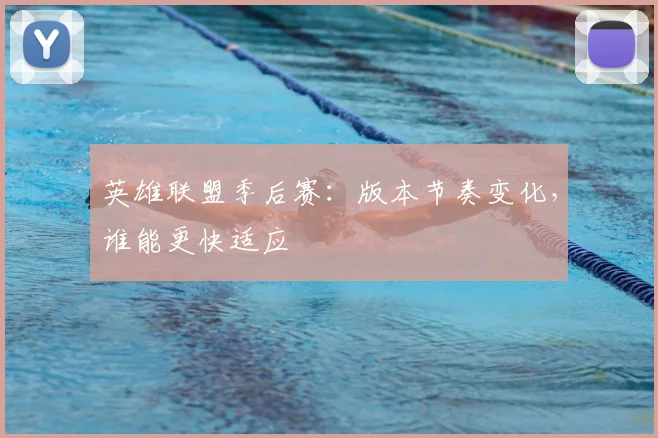 英雄联盟季后赛:版本节奏变化,谁能更快适应